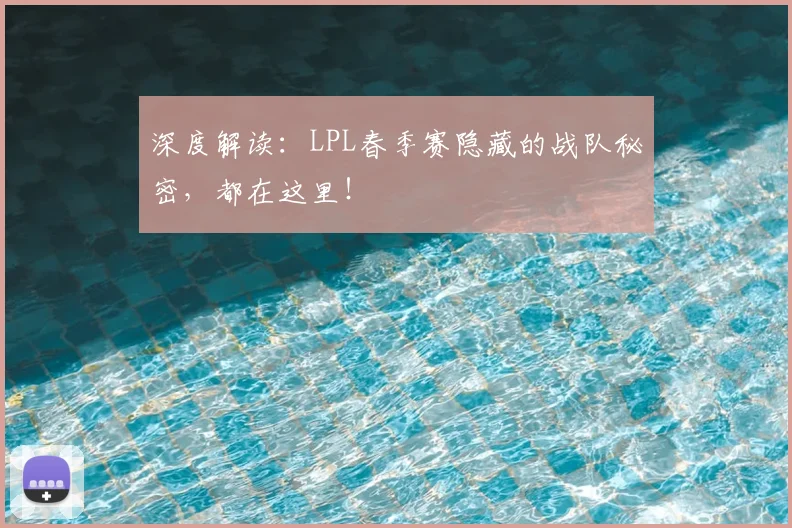 深度解读:LPL春季赛隐藏的战队秘密,都在这里!
