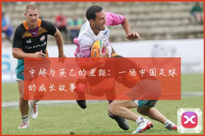 中超与英乙的差距：一场中国足球的成长故事